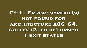 C++ : Error: symbol(s) not found for architecture x86_64, collect2: ld returned 1 exit status