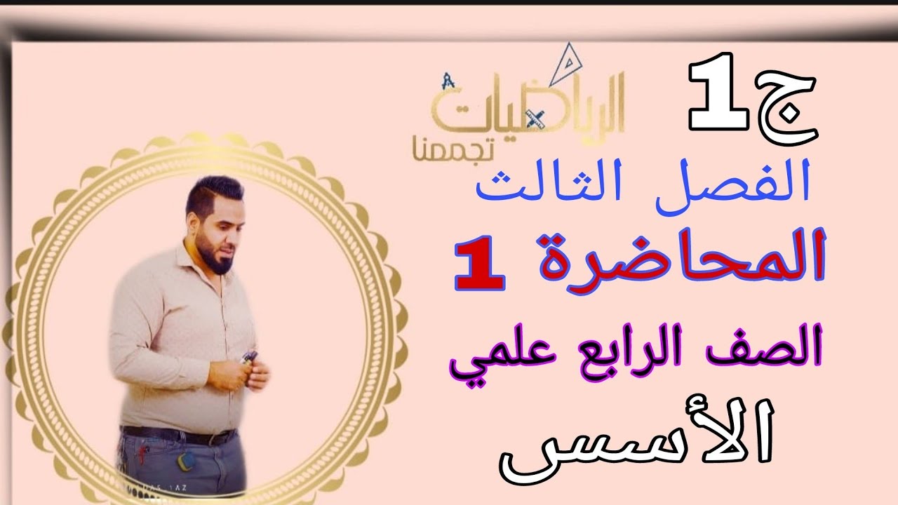 الصف الرابع علمي المحاضرة 1 الفصل الثالث الأسس والجذور الأسس الجزء الأول
