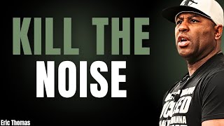 Kill The Noise | ( Eric Thomas Powerful Motivational Speech )