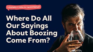 Where Do All Our Sayings About Boozing Come From? | I Learned a Thing in the Bathroom Podcast