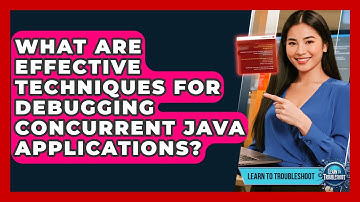 What Are Effective Techniques For Debugging Concurrent Java Applications? - Learn To Troubleshoot