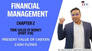 2.10. Time Value of Money (Part 10)| Present value of Uneven Cash flows| Financial Management
