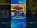 Triển lãm robot lớn nhất thế giới khai mạc tại Tokyo mở màn kỷ nguyên robot - AI #nhatban #robot