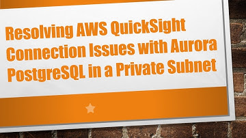 Resolving AWS QuickSight Connection Issues with Aurora PostgreSQL in a Private Subnet