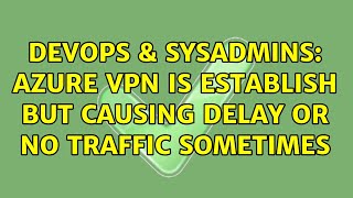 Famous DevOps & SysAdmins: Azure vpn is establish but causing delay or no traffic sometimes Profile