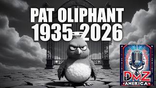 Pat Oliphant 1935-2026 | DMZ America Podcast | Ep 249