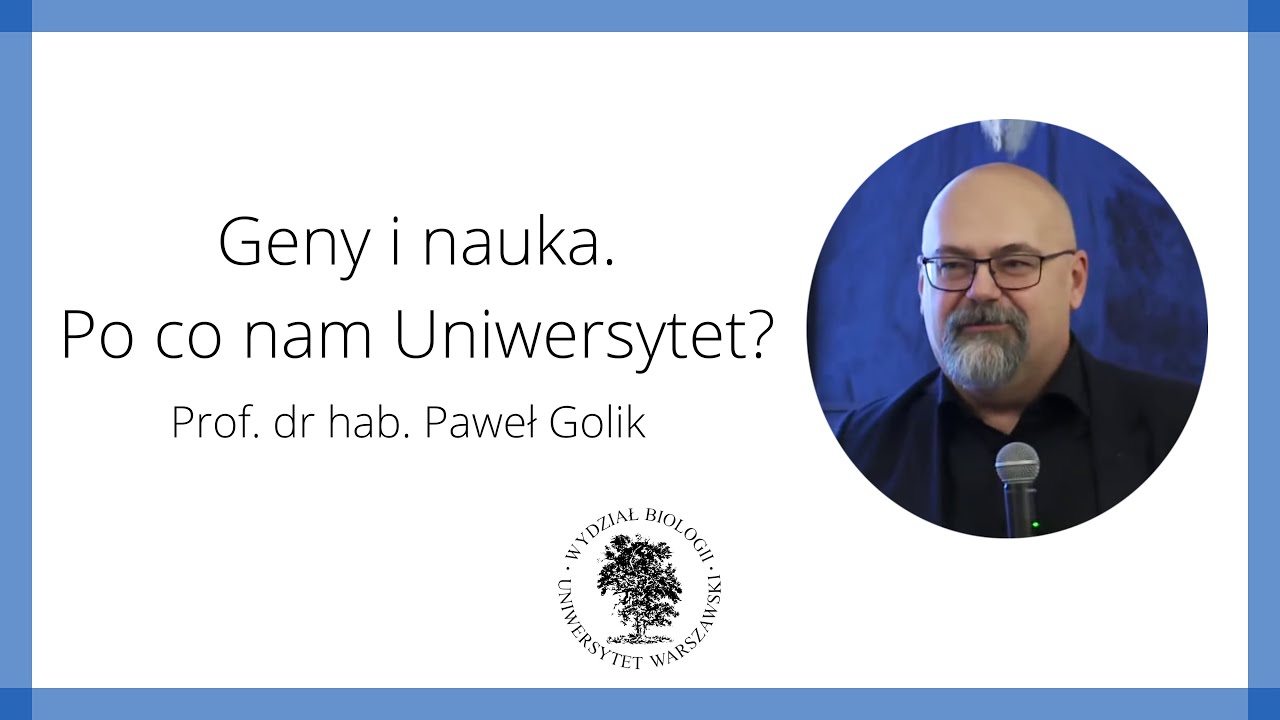 Geny i nauka. Po co nam Uniwersytet? - prof. dr hab. Paweł Golik