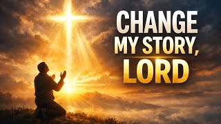CHANGE MY STORY LORD  | Powerful Morning Prayer for Breakthrough & Next Level