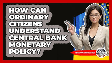 How Can Ordinary Citizens Understand Central Bank Monetary Policy? - Learn About Libertarianism