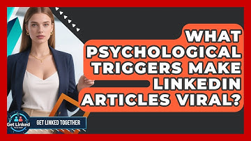 What Psychological Triggers Make LinkedIn Articles Viral? - Get Linked Together