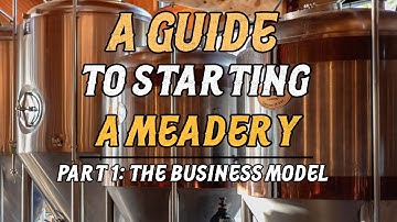 A Guide to Starting a Meadery: Part 1 (The Business Model & Funding)