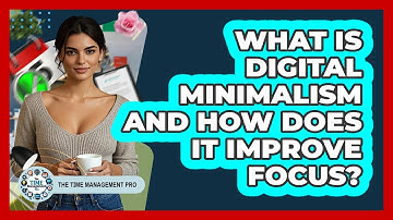 What Is Digital Minimalism And How Does It Improve Focus? - The Time Management Pro