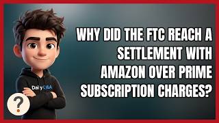 Why Did the FTC Reach a Settlement with Amazon Over Prime Subscription Charges