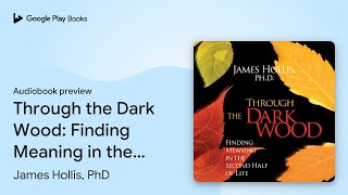 Through the Dark Wood: Finding Meaning in the… by James Hollis, PhD · Audiobook preview