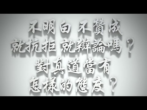 ＃不明白、不贊成，就抗拒、就辯論嗎❓對真道當有怎樣的態度❓（雅各書要理問答 第201問）