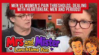 Mrs & Mister - Men vs Womens PAIN THRESHOLDS; Dealing With HEARTBREAK; Men and PERIODS!