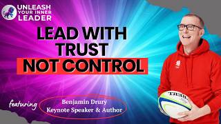 Unleashing High Performance Through Trust and Authenticity with Benjamin Drury, Author