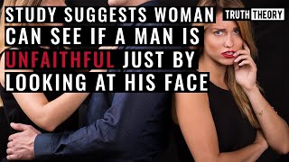 Study Suggests Woman Can See If A Man Is Unfaithful Just By Looking At His Face