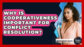 Why Is Cooperativeness Important For Conflict Resolution? - Modern Manager Toolbox