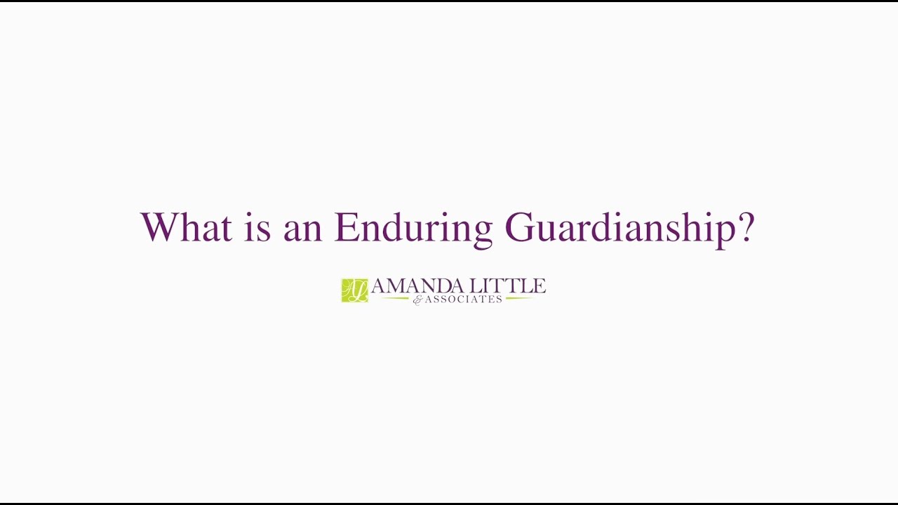 What is an Enduring Guardianship? Amanda Little & Associates Estates