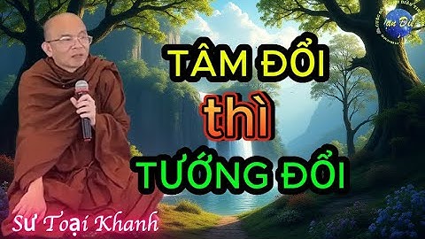 Tâm đổi thì vận mệnh cũng đổi  ( siêu hay) - Sư Toại Khanh