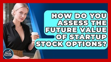 How Do You Assess The Future Value Of Startup Stock Options? - The Startup Growth Hub