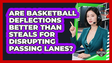 Are Basketball Deflections Better Than Steals For Disrupting Passing Lanes?