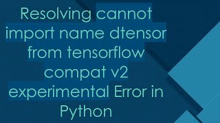 Resolving cannot import name dtensor from tensorflow compat v2 experimental Error in Python