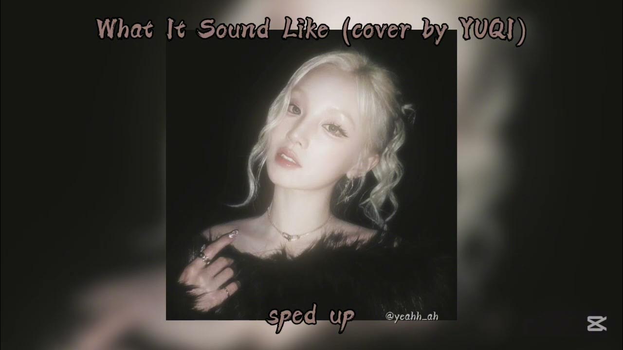 「 ✦ YUQI - What It Sounds Like (cover) - sped up ✦ 」 「 ✦ YUQI - What It Sounds Like (cover) - sped up ✦ 」