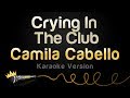 Camila Cabello - Crying In The Club (Karaoke Version)