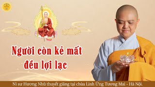 PHÁP THOẠI: NGƯỜI CÒN KẺ MẤT ĐỀU LỢI LẠC - NI SƯ HƯƠNG NHŨ thuyết giảng tại chùa Tương Mai - Hà Nội