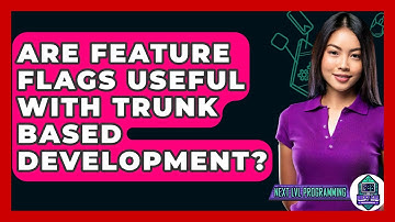 Are Feature Flags Useful With Trunk Based Development? - Next LVL Programming