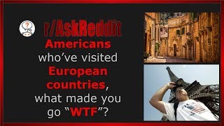 Americans who’ve visited European countries, what made you go “WTF”? (r/AskReddit)