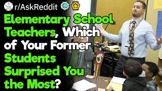 Teachers, Which of Your Former Students Surprised You the Most By Their Adult Life Outcomes?