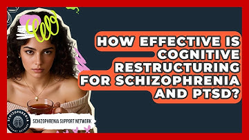 How Effective Is Cognitive Restructuring For Schizophrenia And PTSD? - Schizophrenia Support Network