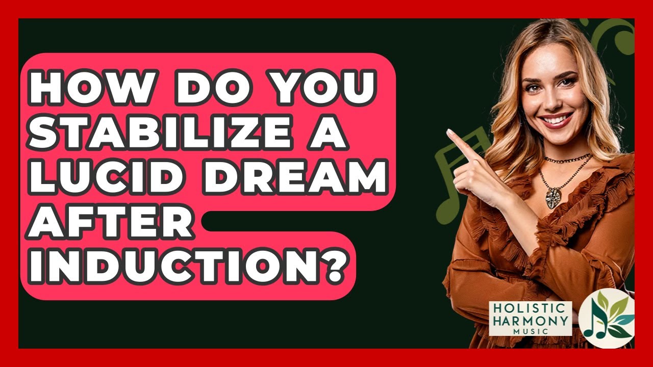 How Do You Stabilize A Lucid Dream After Induction? - Holistic Harmony Music