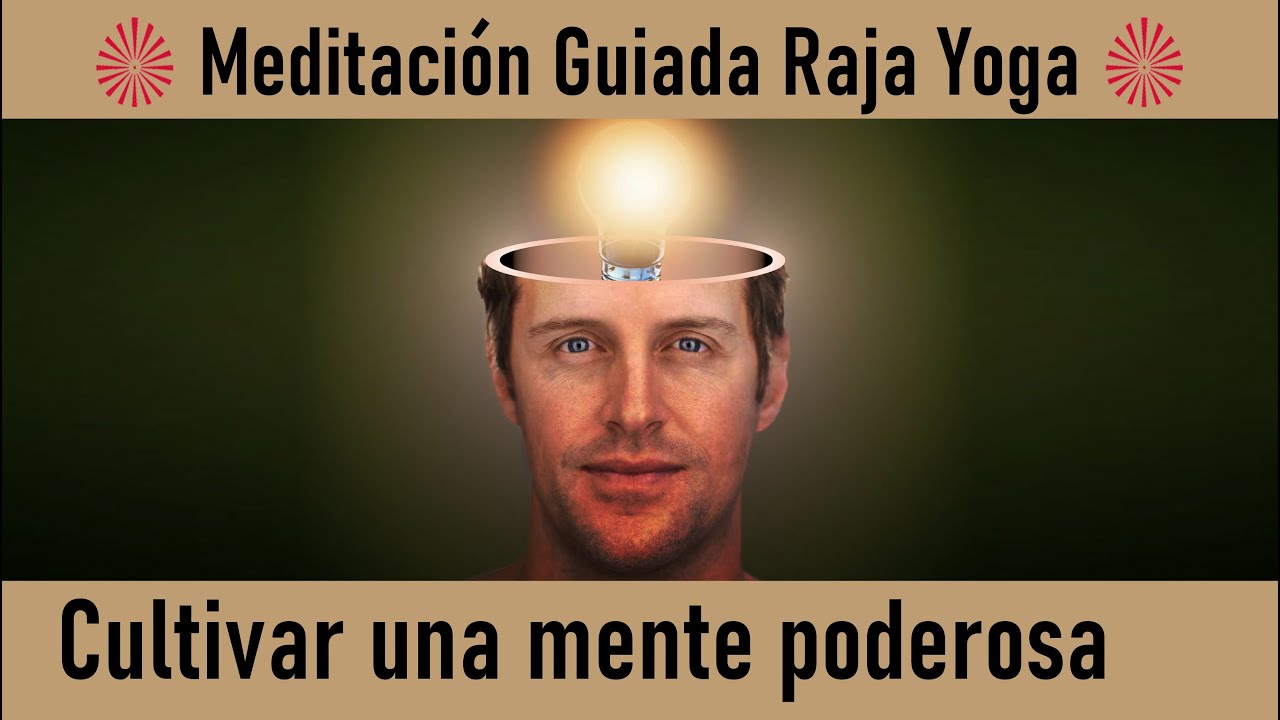 Meditación Raja Yoga : " Cultivar una mente poderosa" con Blanca Bacete ...