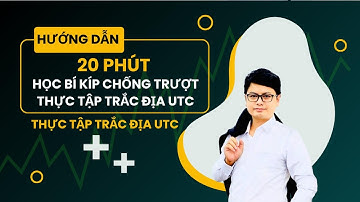 20 Phút Học Bí Kíp Chống Trượt Thực Tập Trắc Địa - Thực Tập Trắc Địa UTC