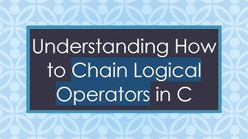 Understanding How to Chain Logical Operators in C