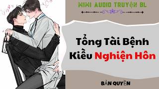BL Unboxing | Tổng Tài Bệnh Kiều Nghiện Hôn | Đam Mỹ Full