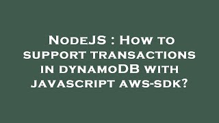 NodeJS : How to support transactions in dynamoDB with javascript aws-sdk