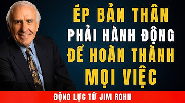 Ép Bản Thân Phải Hành Động Để Hoàn Thành Mọi Việc | Phát Triển Bản Thân Cùng Jim Rohn