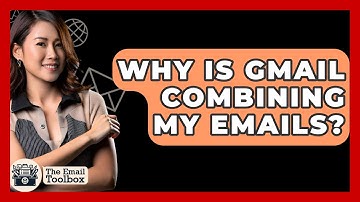 Why Is Gmail Combining My Emails? - TheEmailToolbox.com