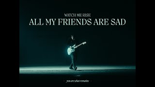 Video thumbnail of "Watch me Rise - All My Friends Are Sad (Official Video)"