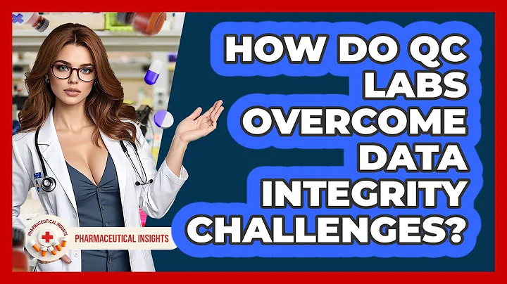 How Do QC Labs Overcome Data Integrity Challenges? - Pharmaceutical Insights