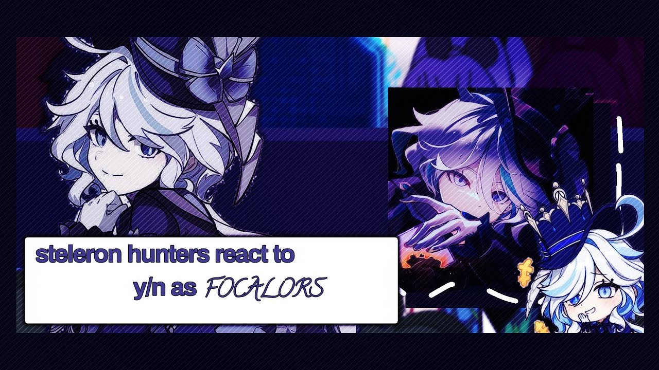 STELERON HUNTERS REACT to y/n as foçalors/furina |original au by me |pt1/2|