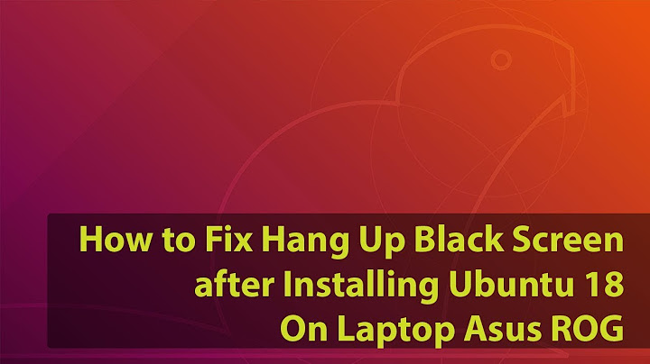 How to Fix Hang Up Black Screen after Installing Ubuntu 18 on Laptop Asus ROG