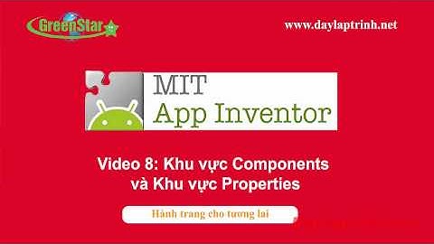 Lập Trình Ứng Dụng Di Động Với App Inventor: Bài 8 _ Khu Vực Components Và Khu Vực Properties