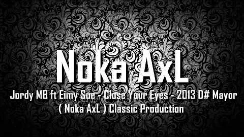 Jordy MB ft Eimy Sue - Close Your Eyes - 2013 D# Mayor ( Noka AxL ) Classic Production