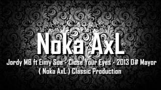 Jordy MB ft Eimy Sue - Close Your Eyes - 2013 D# Mayor ( Noka AxL ) Classic Production